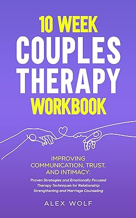 10 Week Couples Therapy Workbook: Improving Communication, Trust, and Intimacy: Proven Strategies and Emotionally Focused Therapy Techniques for Relationship Strengthening and Marriage Counseling - Epub + Converted Pdf